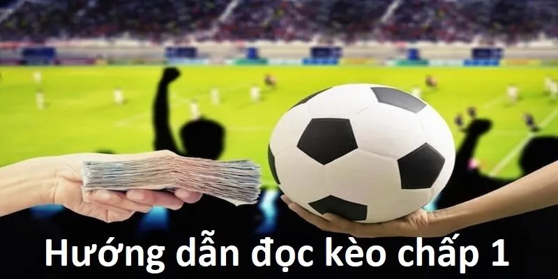 Cách đọc kèo chấp 1 trái trên bảng kèo nhà cái