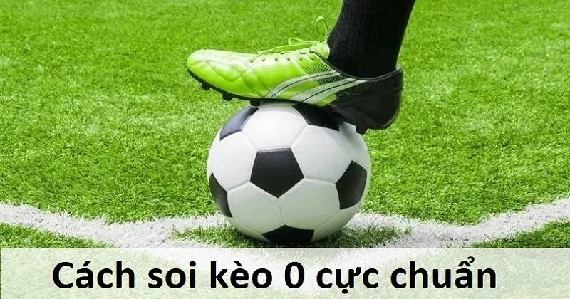 Cách phân tích & dự đoán kèo 0 hiệu quả