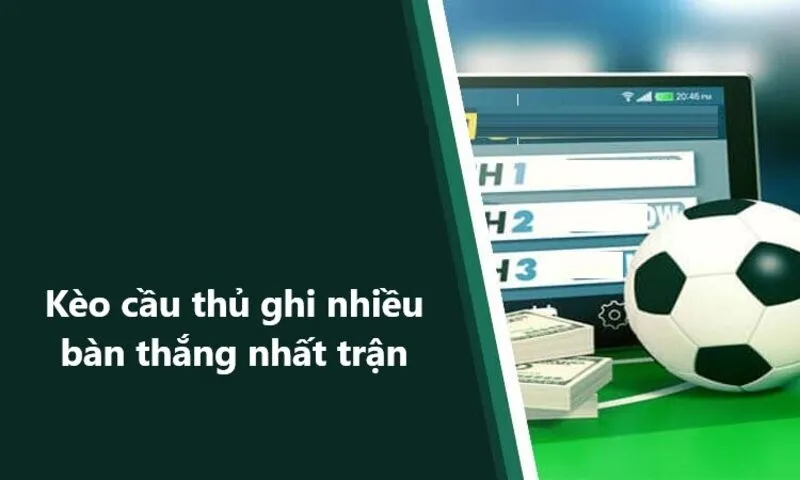 Giả mã Kèo cầu thủ ghi nhiều bàn thắng nhất trận là gì?