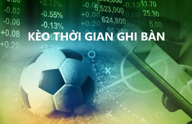 Cách đọc Kèo thời gian ghi bàn như thế nào?